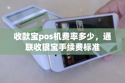 收款宝pos机费率多少，通联收银宝手续费标准