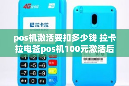 pos机激活要扣多少钱 拉卡拉电签pos机100元激活后再次刷还会扣299服务费吗