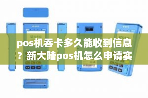 pos机吞卡多久能收到信息？新大陆pos机怎么申请实时到账