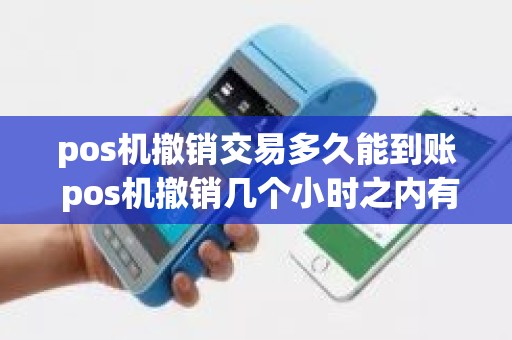 pos机撤销交易多久能到账 pos机撤销几个小时之内有效
