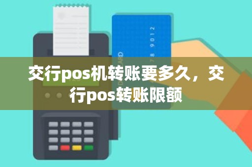 交行pos机转账要多久，交行pos转账限额
