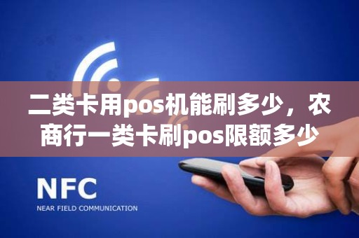 二类卡用pos机能刷多少，农商行一类卡刷pos限额多少