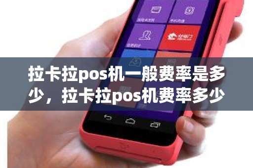 拉卡拉pos机一般费率是多少，拉卡拉pos机费率多少