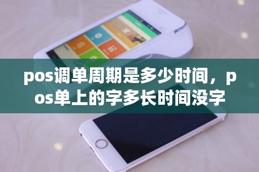 pos调单周期是多少时间，pos单上的字多长时间没字