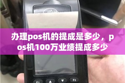 办理pos机的提成是多少，pos机100万业绩提成多少