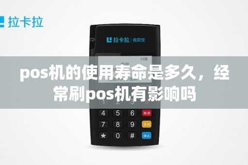 pos机的使用寿命是多久，经常刷pos机有影响吗