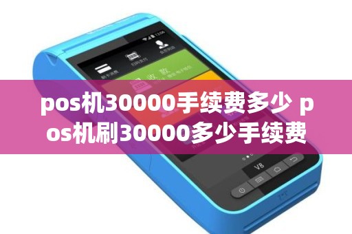 pos机30000手续费多少 pos机刷30000多少手续费