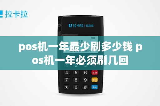pos机一年最少刷多少钱 pos机一年必须刷几回
