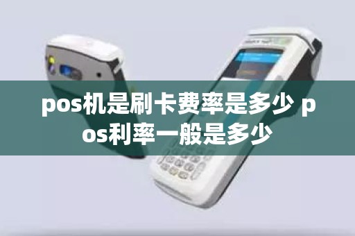 pos机是刷卡费率是多少 pos利率一般是多少