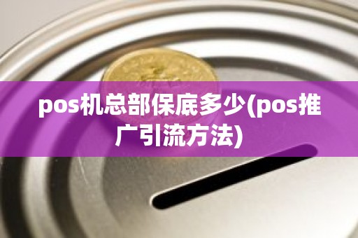 pos机总部保底多少(pos推广引流方法)