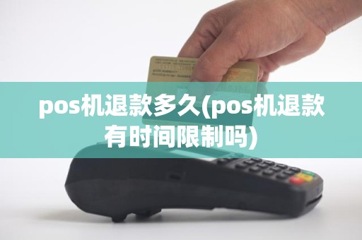 pos机退款多久(pos机退款有时间限制吗)