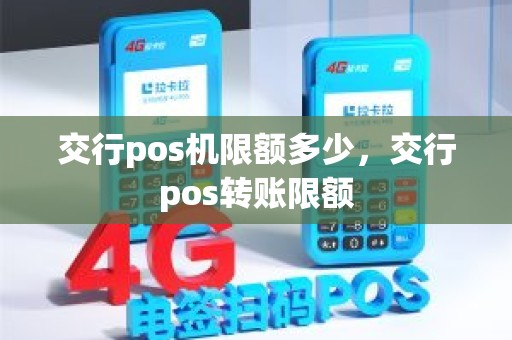 交行pos机限额多少，交行pos转账限额