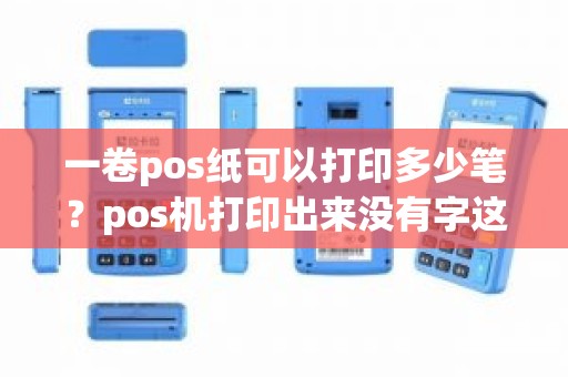 一卷pos纸可以打印多少笔？pos机打印出来没有字这笔交易刷成功了吗