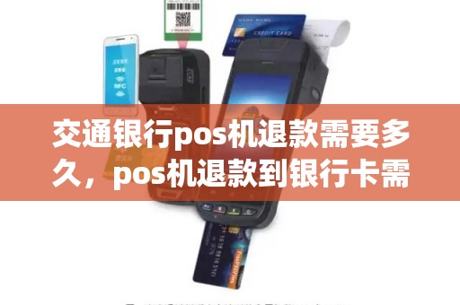 交通银行pos机退款需要多久，pos机退款到银行卡需要多长时间