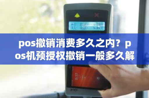 pos撤销消费多久之内？pos机预授权撤销一般多久解冻