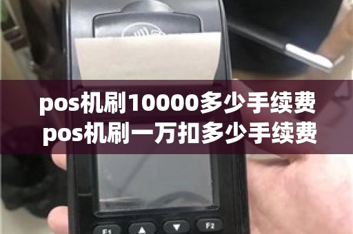 pos机刷10000多少手续费 pos机刷一万扣多少手续费