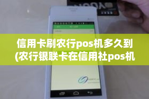 信用卡刷农行pos机多久到(农行银联卡在信用社pos机刷卡多久才能到账)