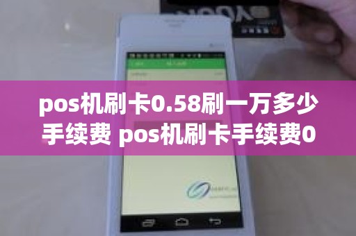 pos机刷卡0.58刷一万多少手续费 pos机刷卡手续费0.58怎么算