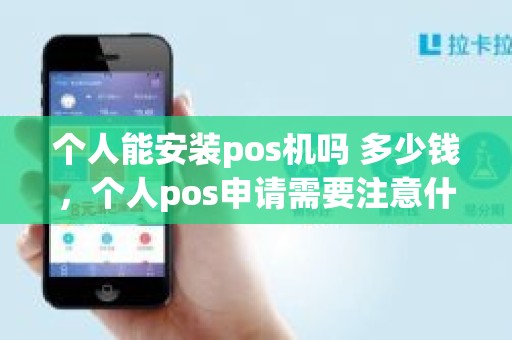 个人能安装pos机吗 多少钱，个人pos申请需要注意什么