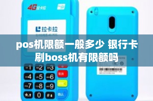 pos机限额一般多少 银行卡刷boss机有限额吗