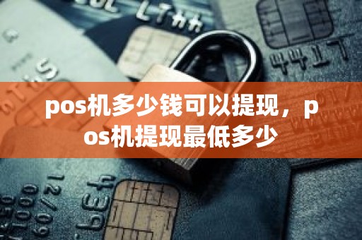 pos机多少钱可以提现，pos机提现最低多少