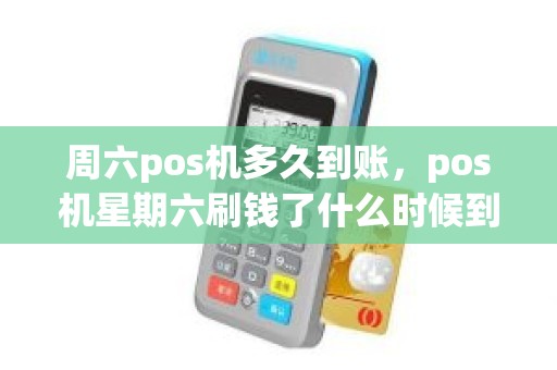 周六pos机多久到账，pos机星期六刷钱了什么时候到帐