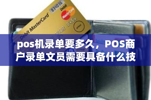 pos机录单要多久，POS商户录单文员需要具备什么技能呢PO