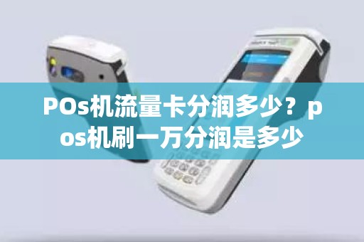 POs机流量卡分润多少？pos机刷一万分润是多少