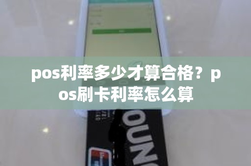 pos利率多少才算合格？pos刷卡利率怎么算