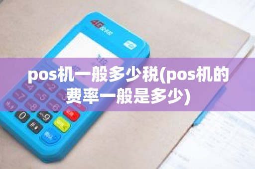 pos机一般多少税(pos机的费率一般是多少)