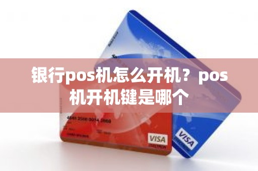 银行pos机怎么开机？pos机开机键是哪个