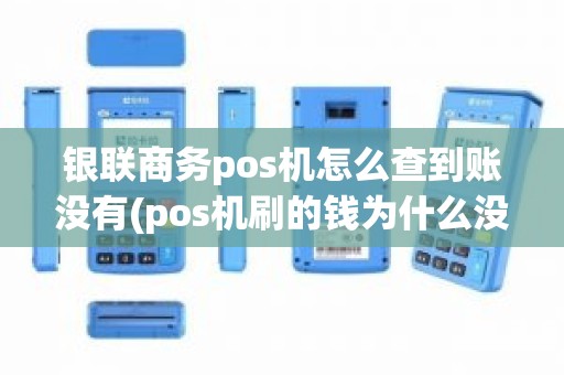 银联商务pos机怎么查到账没有(pos机刷的钱为什么没有到账)