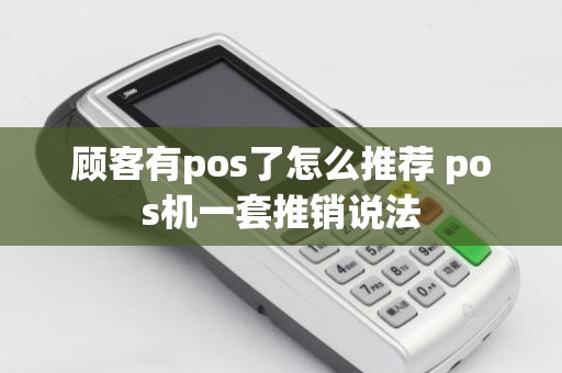顾客有pos了怎么推荐 pos机一套推销说法