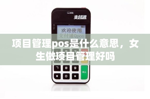 项目管理pos是什么意思，女生做项目管理好吗