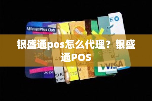 银盛通pos怎么代理？银盛通POS
