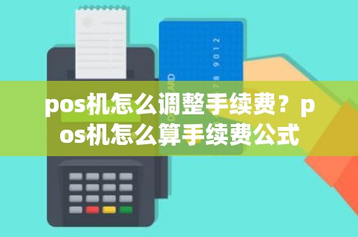 pos机怎么调整手续费？pos机怎么算手续费公式
