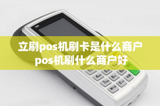 立刷pos机刷卡是什么商户 pos机刷什么商户好