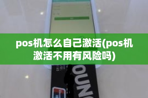 pos机怎么自己激活(pos机激活不用有风险吗)