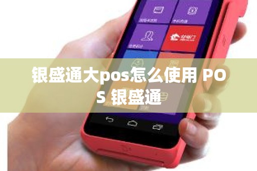 银盛通大pos怎么使用 POS 银盛通