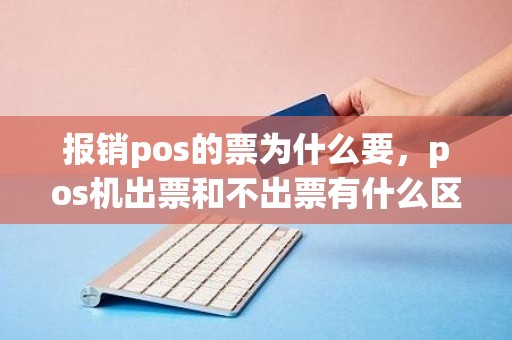 报销pos的票为什么要，pos机出票和不出票有什么区别