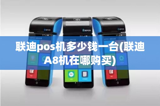 联迪pos机多少钱一台(联迪A8机在哪购买)