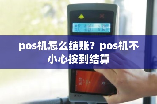 pos机怎么结账？pos机不小心按到结算