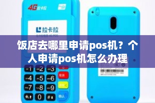 饭店去哪里申请pos机？个人申请pos机怎么办理