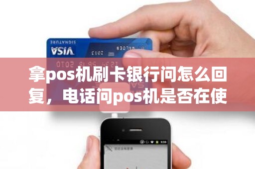拿pos机刷卡银行问怎么回复，电话问pos机是否在使用