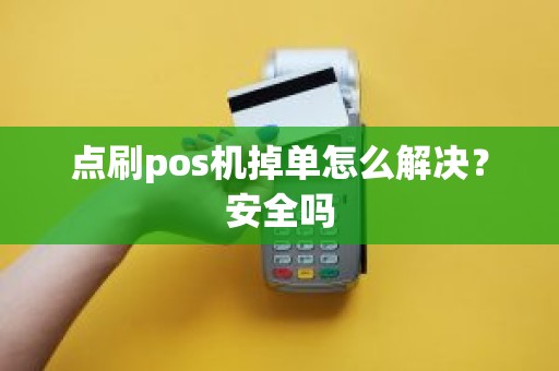 点刷pos机掉单怎么解决？安全吗