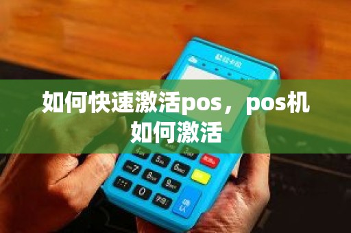 如何快速激活pos，pos机如何激活