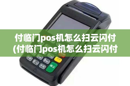 付临门pos机怎么扫云闪付(付临门pos机怎么扫云闪付)