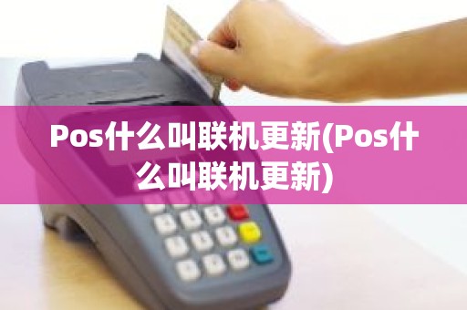 Pos什么叫联机更新(Pos什么叫联机更新)