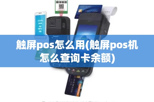 触屏pos怎么用(触屏pos机怎么查询卡余额)