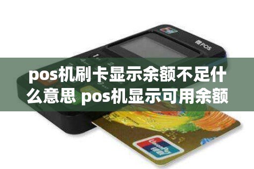 pos机刷卡显示余额不足什么意思 pos机显示可用余额不足